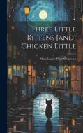 Three Little Kittens [and] Chicken Little di Mara Louise Pratt-Chadwick edito da LEGARE STREET PR