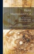 Rare Mathematica: Or, A Collection of Treatises on the Mathematics and Subjects Connected With Them, From Ancient Inedited Manuscripts di J. O. Halliwell-Phillipps, William Bourne, Joannes De Sacro Bosco edito da LEGARE STREET PR
