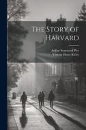 The Story of Harvard di Arthur Stanwood Pier, Vernon Howe Bailey edito da LEGARE STREET PR