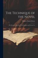 The Technique of the Novel: The Elements of the Art, Their Evolution and Present Use di Charles Francis Horne edito da LEGARE STREET PR