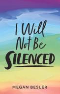I Will Not Be Silenced di Megan Besler edito da BOOKBABY