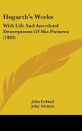 Hogarth's Works: With Life and Anecdotal Descriptions of His Pictures (1883) di John Ireland, John Nichols edito da Kessinger Publishing