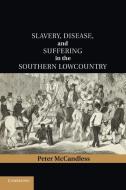 Slavery, Disease, and Suffering in the Southern Lowcountry di Peter Mccandless edito da Cambridge University Press