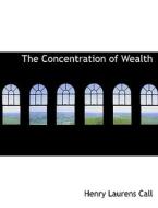 The Concentration of Wealth di Henry Laurens Call edito da BiblioLife