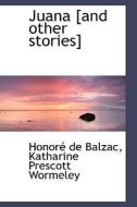 Juana [and Other Stories] di Honore De Balzac, Katharine Prescott Wormeley edito da Bibliolife
