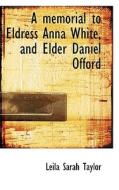 A Memorial To Eldress Anna White, And Elder Daniel Offord di Leila Sarah Taylor edito da Bibliolife