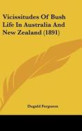 Vicissitudes of Bush Life in Australia and New Zealand (1891) di Dugald Ferguson edito da Kessinger Publishing