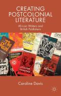 Creating Postcolonial Literature di C. Davis edito da Palgrave Macmillan