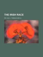 The Irish Race di Rev Aug J. Thebaud edito da General Books Llc