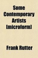 Some Contemporary Artists [microform] di Frank Rutter edito da General Books