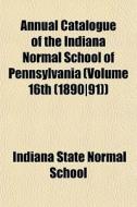 Annual Catalogue Of The Indiana Normal S di Indiana State Normal School edito da General Books