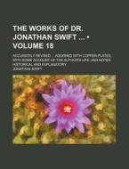 The Works Of Dr. Jonathan Swift (volume 18); Accurately Revised Adorned With Copper-plates With Some Account Of The Author's Life, And Notes Historica di Jonathan Swift edito da General Books Llc