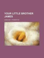 Your Little Brother James di Caroline H. Pemberton edito da General Books Llc