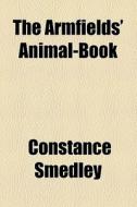 The Armfields' Animal-book di Constance Smedley edito da General Books Llc
