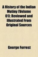 A History Of The Indian Mutiny Volume 0 di George Forrest edito da General Books