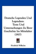 Deutsche Legenden Und Legendare: Texte Und Untersuchungen Zu Ihrer Geschichte Im Mittelalter (1907) di Friedrich Wilhelm edito da Kessinger Publishing
