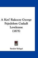 A Ket Rakoczy Gyorgy Fejedelem Csaladi Levelezese (1875) di Sandor Szilagyi edito da Kessinger Publishing