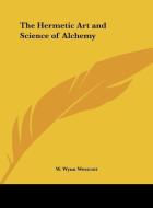 The Hermetic Art and Science of Alchemy di W. Wynn Westcott edito da Kessinger Publishing
