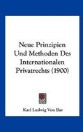 Neue Prinzipien Und Methoden Des Internationalen Privatrechts (1900) di Karl Ludwig Von Bar edito da Kessinger Publishing