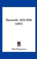 Bayreuth: 1876-1896 (1897) di Felix Weingartner edito da Kessinger Publishing
