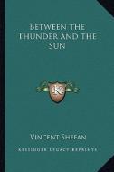 Between the Thunder and the Sun di Vincent Sheean edito da Kessinger Publishing