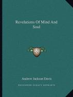 Revelations of Mind and Soul di Andrew Jackson Davis edito da Kessinger Publishing