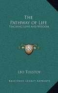 The Pathway of Life: Teaching Love and Wisdom di Leo Nikolayevich Tolstoy edito da Kessinger Publishing