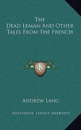 The Dead Leman and Other Tales from the French di Andrew Lang edito da Kessinger Publishing