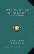 Lays and Legends of the North: And Other Poems di David Grant edito da Kessinger Publishing