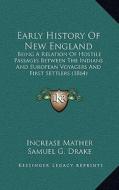 Early History of New England: Being a Relation of Hostile Passages Between the Indians and European Voyagers and First Settlers (1864) di Increase Mather edito da Kessinger Publishing