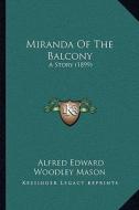Miranda of the Balcony: A Story (1899) di A. E. W. Mason edito da Kessinger Publishing