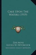 Cake Upon the Waters (1919) di Zoe Akins edito da Kessinger Publishing