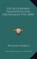 Die Allgemeinen Philosophischen Grundlagen V10 (1890) di Wilhelm Hasbach edito da Kessinger Publishing