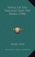 Songs of the Twilight and the Dawn (1904) di Henry Yates edito da Kessinger Publishing
