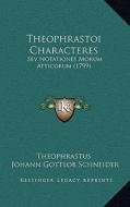 Theophrastoi Characteres: Sev Notationes Morum Atticorum (1799) di Theophrastus edito da Kessinger Publishing