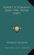 Robert Schumanns Leben Und Werke (1887) di Heinrich Reimann edito da Kessinger Publishing