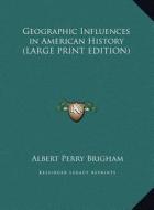 Geographic Influences in American History di Albert Perry Brigham edito da Kessinger Publishing