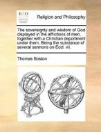 The Sovereignty And Wisdom Of God Displayed In The Afflictions Of Men, Together With A Christian Deportment Under Them. Being The Substance Of Several di Thomas Boston edito da Gale Ecco, Print Editions