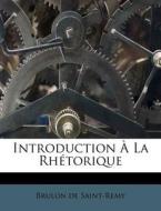 Introduction Ã¯Â¿Â½ La RhÃ¯Â¿Â½torique di Brulon De Saint-Remy edito da Nabu Press