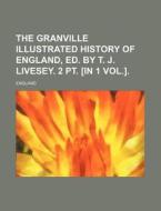The Granville Illustrated History of England, Ed. by T. J. Livesey. 2 PT. [In 1 Vol.]. di England edito da Rarebooksclub.com
