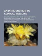 An Introduction To Clinical Medicine; Six Lectures On The Method Of Examining Patients; Percussion, Auscultation, The Use Of The Microscope, And The di United States Congressional House, United States Congress House, John Hughes Bennett edito da Rarebooksclub.com