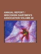 Annual Report - Wisconsin Dairymen\'s Association Volume 40 di Anonymous edito da Rarebooksclub.com