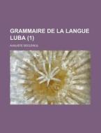 Grammaire De La Langue Luba (1 ) di U S Government, Auguste Declercq edito da Rarebooksclub.com