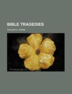 Bible Tragedies di Richard H. Horne edito da General Books Llc