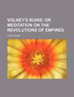Volney's Ruins; Or Meditation on the Revolutions of Empires di Count Daru edito da Rarebooksclub.com