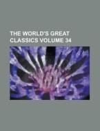 The World's Great Classics Volume 34 di Anonymous edito da Rarebooksclub.com