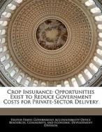 Crop Insurance: Opportunities Exist To Reduce Government Costs For Private-sector Delivery edito da Bibliogov
