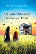 The Witch House of Persimmon Point di Suzanne Palmieri edito da St. Martin's Griffin