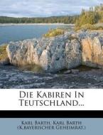 Die Kabiren In Teutschland... di Karl Barth, Karl Barth (K. bayerischer Geheimrat. ) edito da Nabu Press