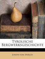 Tyrolische Bergwerksgeschichte di Joseph Von Sperges edito da Nabu Press